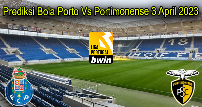 Prediksi Bola Porto Vs Portimonense 3 April 2023