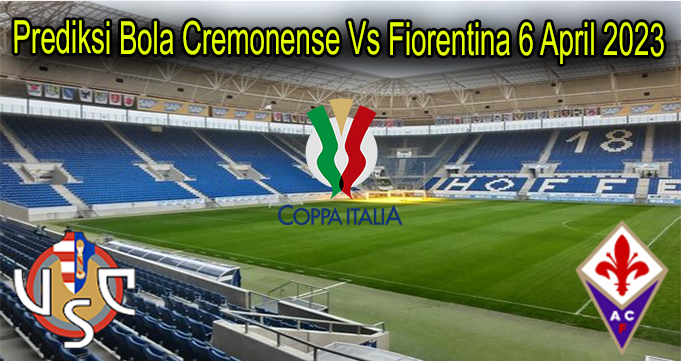 Prediksi Bola Cremonense Vs Fiorentina 6 April 2023