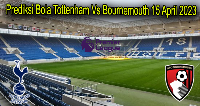 Prediksi Bola Tottenham Vs Bournemouth 15 April 2023