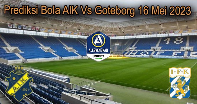Prediksi Bola AIK Vs Goteborg 16 Mei 2023