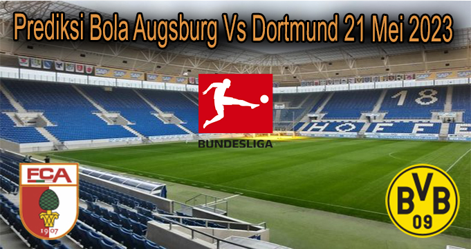 Prediksi Bola Augsburg Vs Dortmund 21 Mei 2023