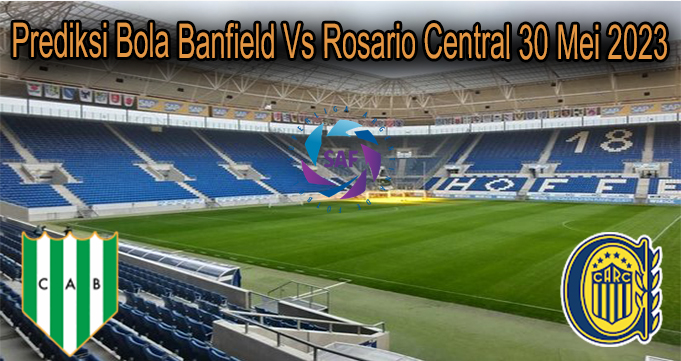 Prediksi Bola Banfield Vs Rosario Central 30 Mei 2023