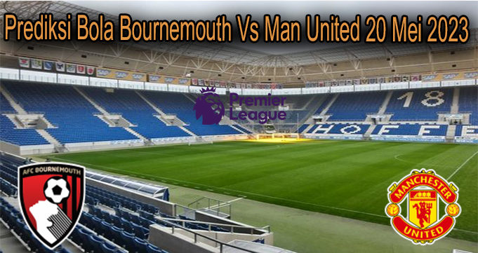 Prediksi Bola Bournemouth Vs Man United 20 Mei 2023