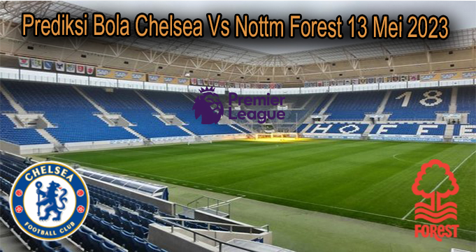 Prediksi Bola Chelsea Vs Nottm Forest 13 Mei 2023