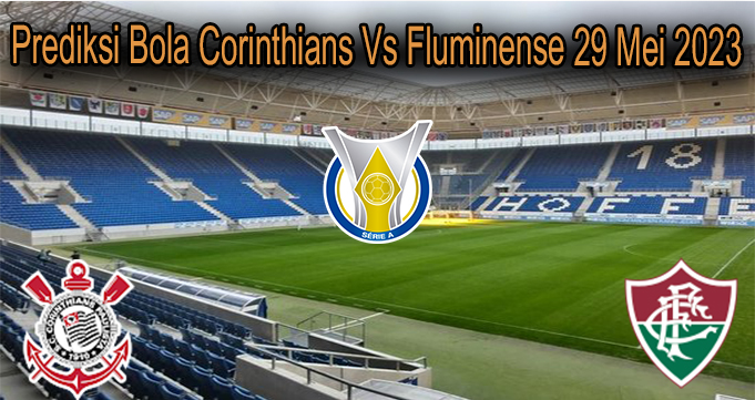 Prediksi Bola Corinthians Vs Fluminense 29 Mei 2023
