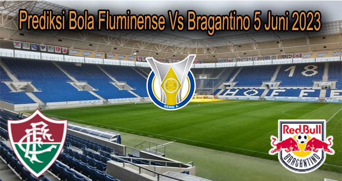 Prediksi Bola Fluminense Vs Bragantino 5 Juni 2023
