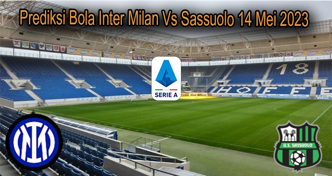 Prediksi Bola Inter Milan Vs Sassuolo 14 Mei 2023