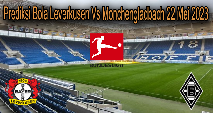 Prediksi Bola Leverkusen Vs Monchengladbach 22 Mei 2023