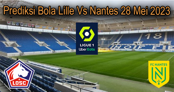 Prediksi Bola Lille Vs Nantes 28 Mei 2023