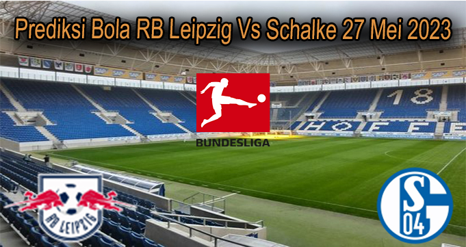 Prediksi Bola RB Leipzig Vs Schalke 27 Mei 2023