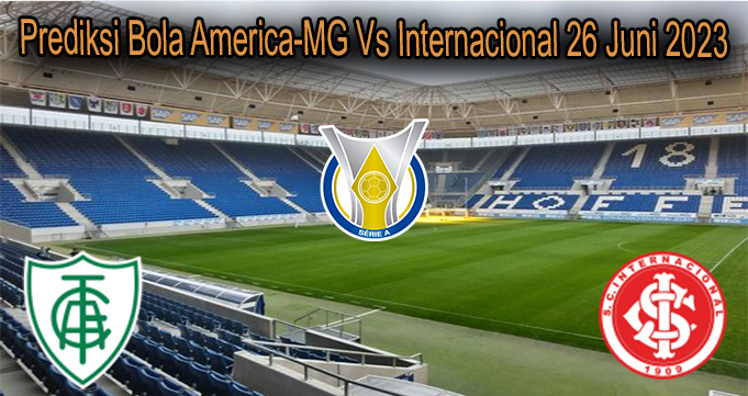 Prediksi Bola America-MG Vs Internacional 26 Juni 2023