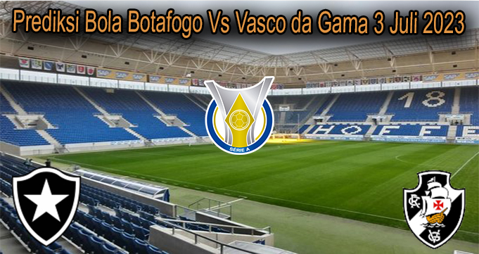 Prediksi Bola Botafogo Vs Vasco da Gama 3 Juli 2023