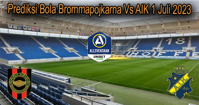 Prediksi Bola Brommapojkarna Vs AIK 1 Juli 2023