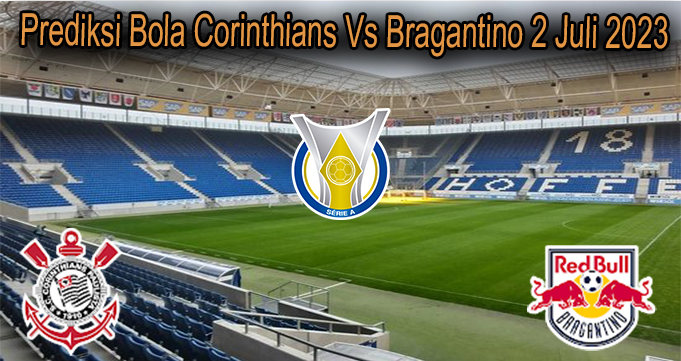 Prediksi Bola Corinthians Vs Bragantino 2 Juli 2023