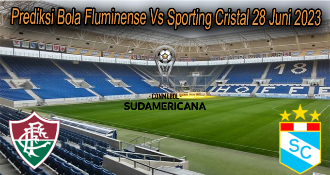 Prediksi Bola Fluminense Vs Sporting Cristal 28 Juni 2023