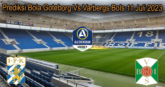 Prediksi Bola Goteborg Vs Varbergs BoIs 11 Juli 2023