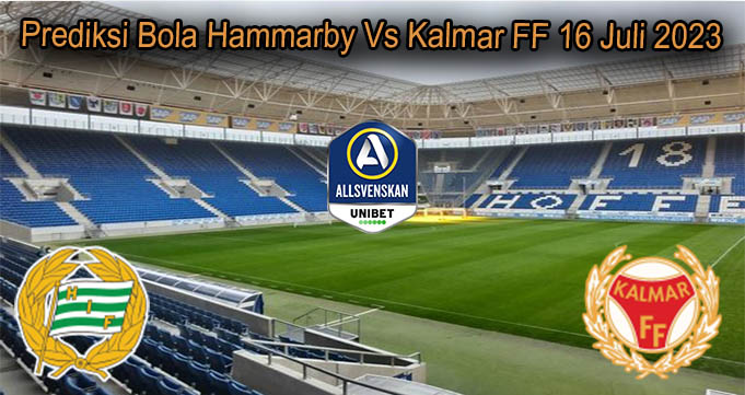 Prediksi Bola Hammarby Vs Kalmar FF 16 Juli 2023
